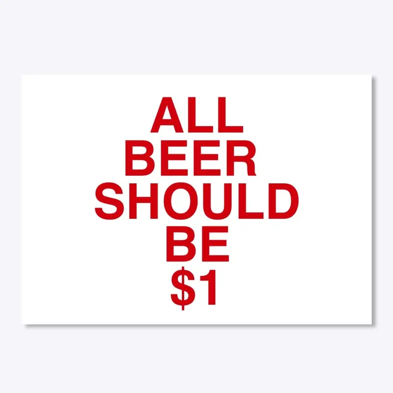 All Beer Should Be $1 (Red Text)