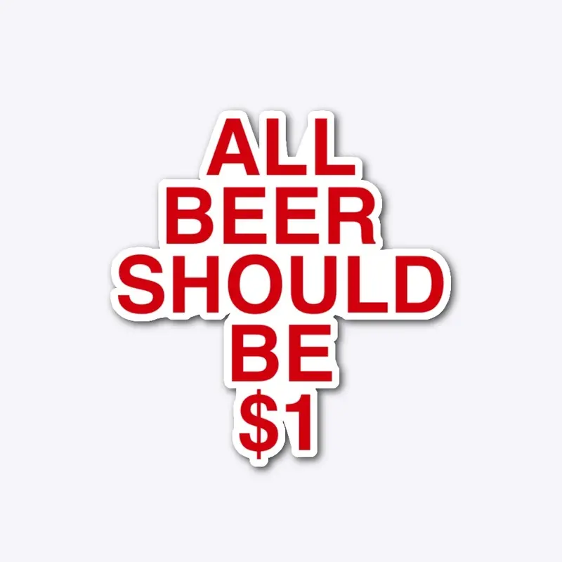 All Beer Should Be $1 (Red Text)