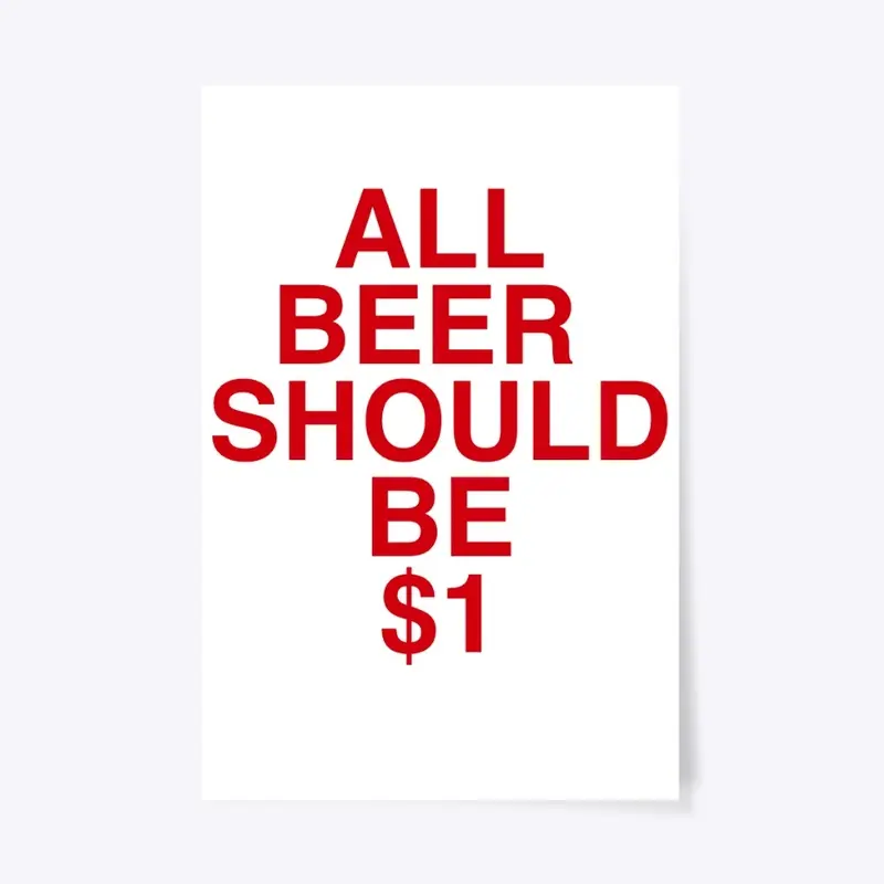 All Beer Should Be $1 (Red Text)