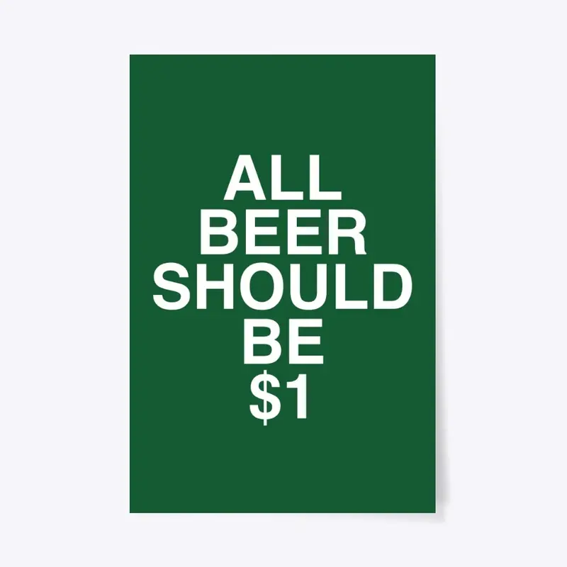 All Beer Should Be $1 (WHITE Text)